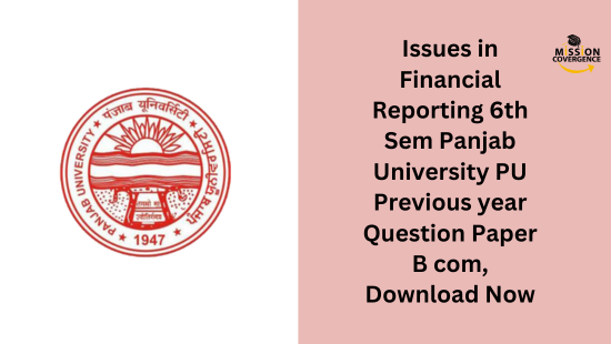 Explore Issues in Financial Reporting 6th Sem Panjab University PU Previous year Question Paper. Download now for comprehensive exam preparation.